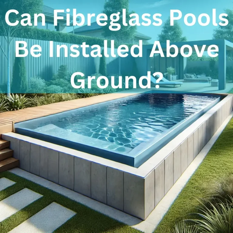 Can Fibreglass Pools Be Installed Above Ground